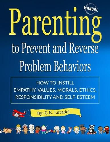 Cover image for Parenting to Prevent and Reverse Problem Behaviors: How to Instill Empathy, Values, Morals, Ethics, Responsibility and Self-Esteem