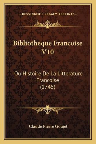 Bibliotheque Francoise V10: Ou Histoire de La Litterature Francoise (1745)