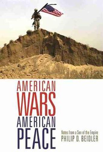 Cover image for American Wars, American Peace: Notes from a Son of the Empire