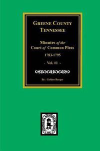 Cover image for Greene County, Tennessee Minutes of the Court of Common Pleas, 1783-1795. (Vol. #1).