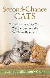 Cover image for Second-Chance Cats - True Stories of the Cats We Rescue and the Cats Who Rescue Us