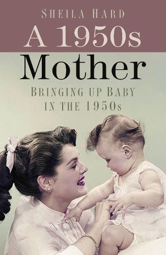 Cover image for A 1950s Mother: Bringing up Baby in the 1950s