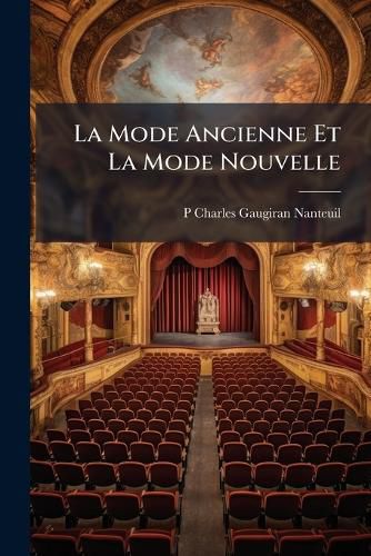 Cover image for La Mode Ancienne Et La Mode Nouvelle: Comdie En Un Acte, En Vers ...