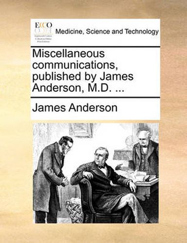 Cover image for Miscellaneous Communications, Published by James Anderson, M.D. ...