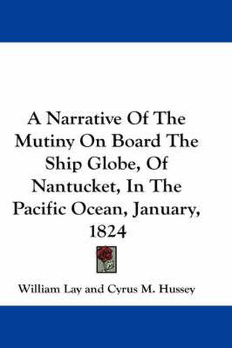 A Narrative of the Mutiny on Board the Ship Globe, of Nantucket, in the Pacific Ocean, January, 1824