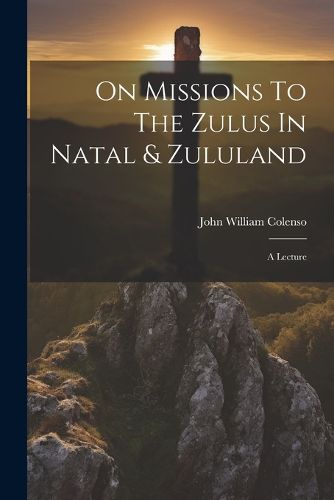 On Missions To The Zulus In Natal & Zululand