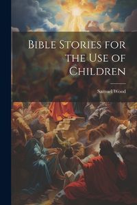 Cover image for Bible Stories for the Use of Children