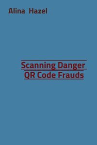 Cover image for Scanning Danger QR Code Frauds