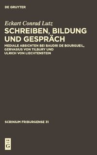 Cover image for Schreiben, Bildung Und Gesprach: Mediale Absichten Bei Baudri de Bourgueil, Gervasius Von Tilbury Und Ulrich Von Liechtenstein