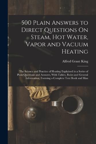 Cover image for 500 Plain Answers to Direct Questions On Steam, Hot Water, Vapor and Vacuum Heating