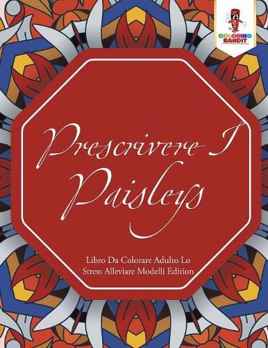 Prescrivere I Paisleys: Libro Da Colorare Adulto Lo Stress Alleviare Modelli Edition