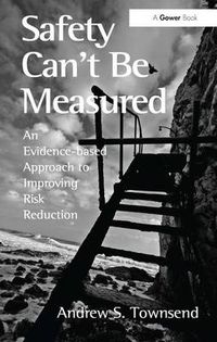 Cover image for Safety Can't Be Measured: An Evidence-based Approach to Improving Risk Reduction