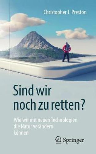 Sind Wir Noch Zu Retten?: Wie Wir Mit Neuen Technologien Die Natur Verandern Koennen