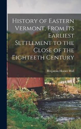 History of Eastern Vermont, From its Earliest Settlement to the Close of the Eighteeth Century