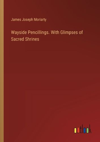 Cover image for Wayside Pencillings. With Glimpses of Sacred Shrines