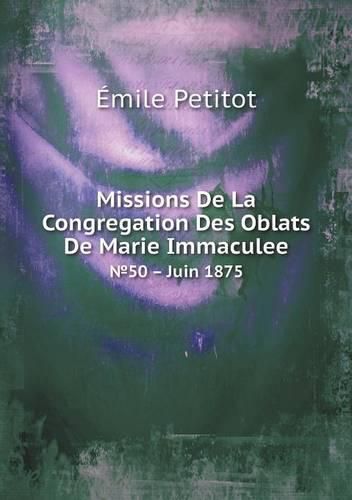 Missions De La Congregation Des Oblats De Marie Immaculee &#8470;50 - Juin 1875