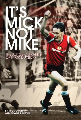 It's Mick, Not Mike: The Autobiography of Mick Duxbury