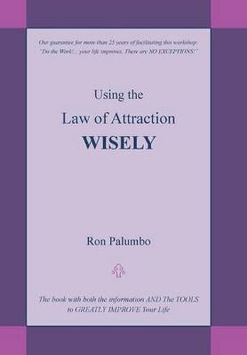 Using the Law of Attraction Wisely: The Book with Both the Information and the Tools to Greatly Improve Your Life