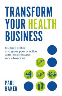 Cover image for Transform your Health Business: Multiply profits and grow your practice with less stress and more freedom