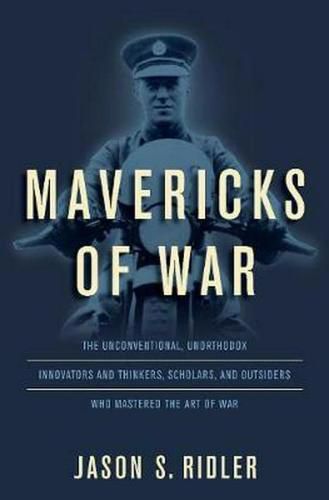 Cover image for Mavericks of War: The Unconventional, Unorthodox Innovators and Thinkers, Scholars, and Outsiders Who Mastered the Art of War