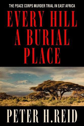 Cover image for Every Hill a Burial Place: The Peace Corps Murder Trial in East Africa