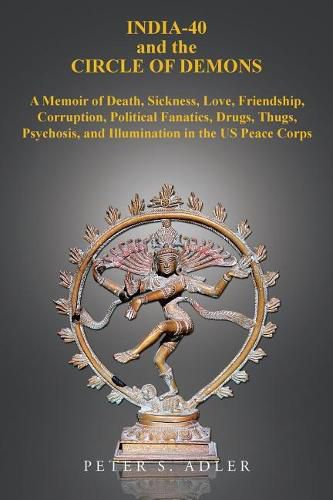 Cover image for India-40 and the Circle of Demons: A Memoir of Death, Sickness, Love, Friendship, Corruption, Political Fanatics, Drugs, Thugs, Psychosis, and Illumination in the US Peace Corps