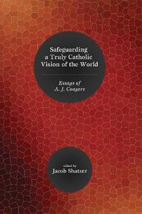 Cover image for Safeguarding a Truly Catholic Vision of the World: Essays of A. J. Conyers