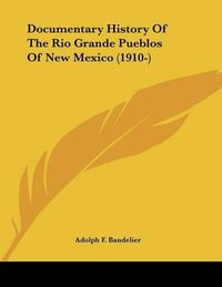 Cover image for Documentary History of the Rio Grande Pueblos of New Mexico (1910-)