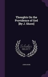 Cover image for Thoughts on the Providence of God [By J. Shore]