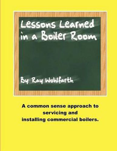 Cover image for Lesson Learned in a Boiler Room: A common sense approach to servicing and installing commercial boilers.