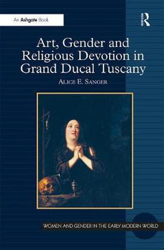 Cover image for Art, Gender and Religious Devotion in Grand Ducal Tuscany