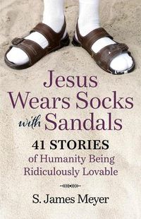 Cover image for Jesus Wears Socks with Sandals: 41 Stories of Humanity Being Ridiculously Lovable