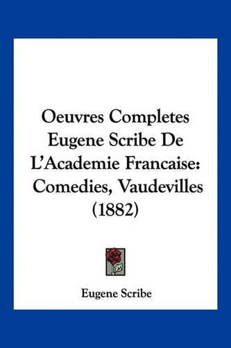 Oeuvres Completes Eugene Scribe de L'Academie Francaise: Comedies, Vaudevilles (1882)