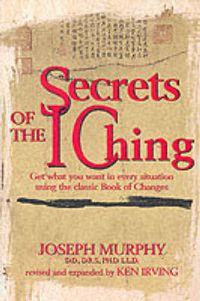 Cover image for Secrets of the I Ching: Get What You Want in Every Situation Using the Classic Book of Changes