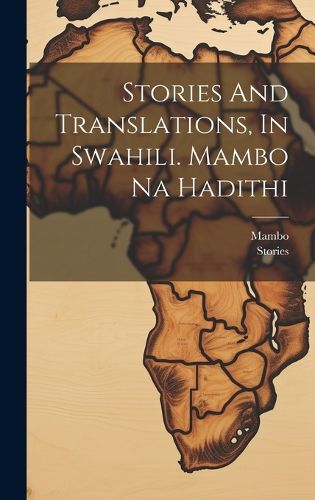 Cover image for Stories And Translations, In Swahili. Mambo Na Hadithi