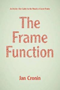 Cover image for Frame Function: An Inside-Out Guide to the Novels of Janet Frame