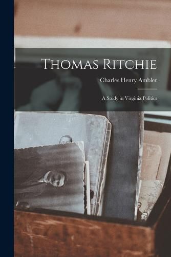 Thomas Ritchie; a Study in Virginia Politics