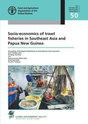 Socio-economics of trawl fisheries in Southeast Asia and Papua New Guinea: proceedings of the Regional Workshop on Trawl Fisheries Socio-economics 26-27 October 2015 Da Nang, Viet Nam and Socio-economic Write-shop 25-26 April 2016 Cha Am, Thailand