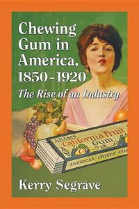 Cover image for Chewing Gum in America, 1850-1920: The Rise of an Industry