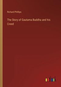 Cover image for The Story of Gautama Buddha and his Creed
