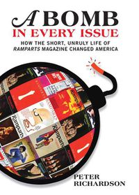 Cover image for A Bomb In Every Issue: How the Short, Unruly Life of Ramparts Magazine Changed America