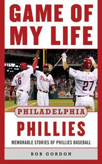 Cover image for Game of My Life Philadelphia Phillies: Memorable Stories Of Phillies Baseball