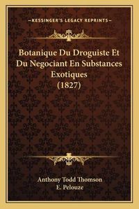 Cover image for Botanique Du Droguiste Et Du Negociant En Substances Exotiques (1827)