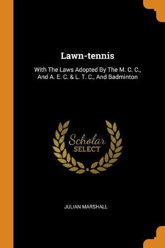 Lawn-Tennis: With the Laws Adopted by the M. C. C., and A. E. C. & L. T. C., and Badminton