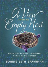 Cover image for A View from an Empty Nest: Surprising, Poignant, Wonderful Things on the Horizon