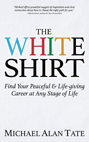 Cover image for The White Shirt: Find Your Peaceful and Life-giving Career At Any Stage of Life