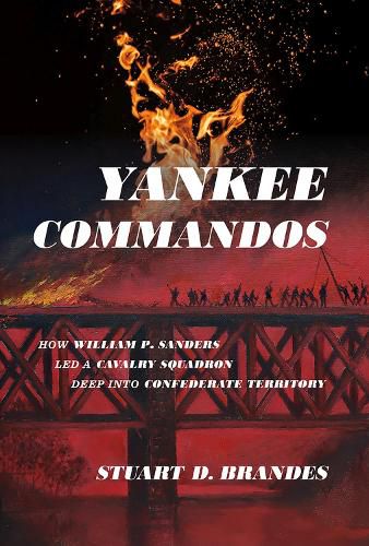 Yankee Commandos: How William P. Sanders Led a Cavalry Squadron Deep Into Confederate Territory