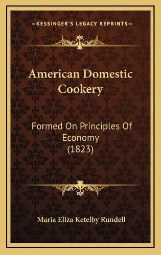 Cover image for American Domestic Cookery: Formed on Principles of Economy (1823)