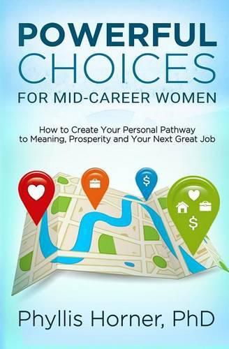 Cover image for Powerful Choices for Mid-Career Women: How to Create Your Personal Pathway to Meaning, Prosperity and Your Next Great Job