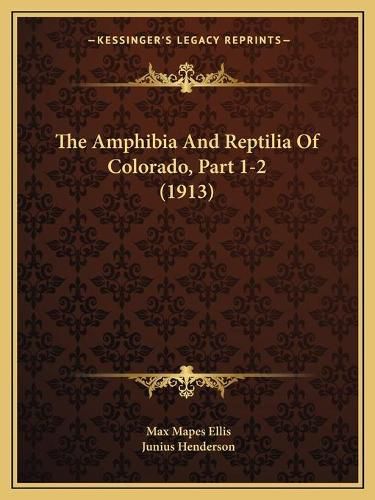 Cover image for The Amphibia and Reptilia of Colorado, Part 1-2 (1913)